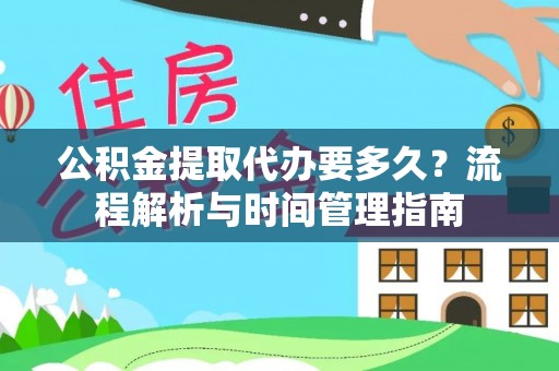 嵩明公积金提取代办要多久？流程解析与时间管理指南