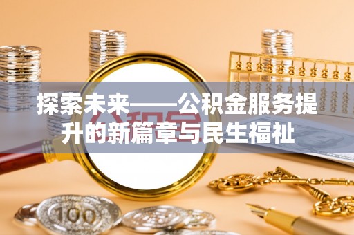 嵩明探索未来——公积金服务提升的新篇章与民生福祉