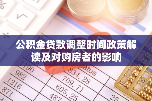嵩明公积金贷款调整时间政策解读及对购房者的影响
