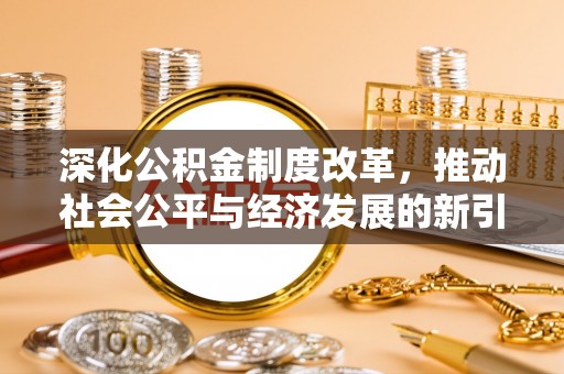 嵩明深化公积金制度改革，推动社会公平与经济发展的新引擎