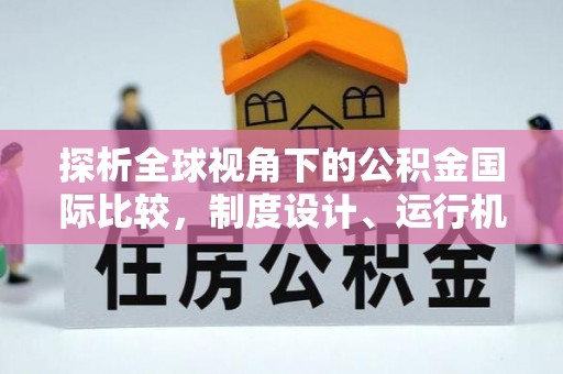 嵩明探析全球视角下的公积金国际比较，制度设计、运行机制与未来趋势