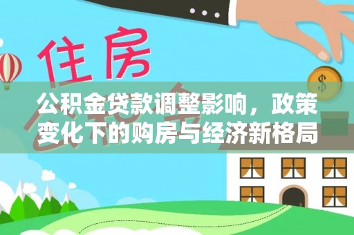 嵩明公积金贷款调整影响，政策变化下的购房与经济新格局