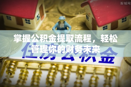嵩明掌握公积金提取流程，轻松管理你的财务未来