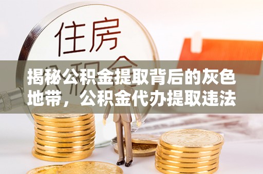 嵩明揭秘公积金提取背后的灰色地带，公积金代办提取违法不？