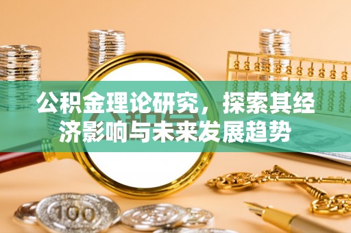 嵩明公积金理论研究，探索其经济影响与未来发展趋势