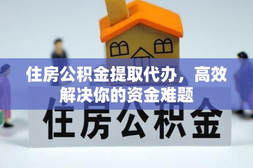 嵩明住房公积金提取代办，高效解决你的资金难题