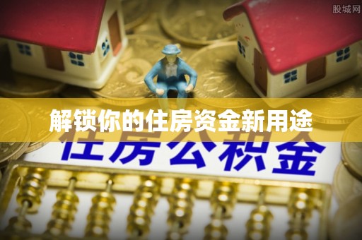 嵩明解锁你的住房资金新用途