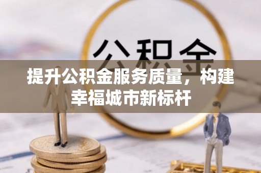 嵩明提升公积金服务质量，构建幸福城市新标杆