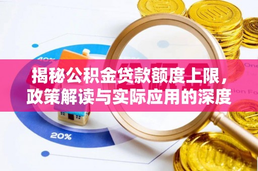 嵩明揭秘公积金贷款额度上限，政策解读与实际应用的深度分析