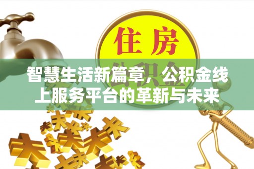 嵩明智慧生活新篇章，公积金线上服务平台的革新与未来