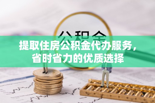 嵩明提取住房公积金代办服务，省时省力的优质选择