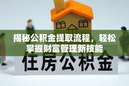嵩明揭秘公积金提取流程，轻松掌握财富管理新技能