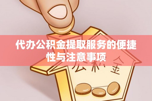 嵩明代办公积金提取服务的便捷性与注意事项