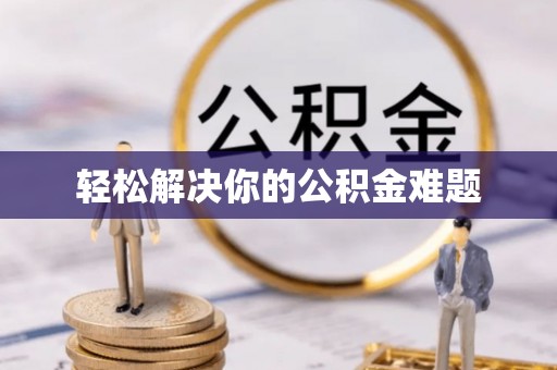 嵩明轻松解决你的公积金难题