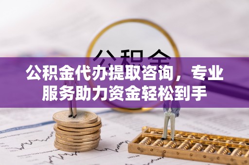 嵩明公积金代办提取咨询，专业服务助力资金轻松到手