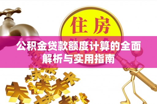 嵩明公积金贷款额度计算的全面解析与实用指南
