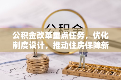 嵩明公积金改革重点任务，优化制度设计，推动住房保障新发展