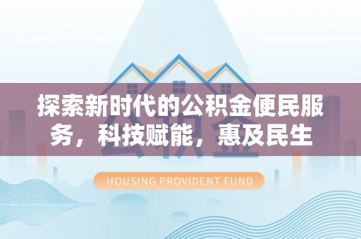嵩明探索新时代的公积金便民服务，科技赋能，惠及民生