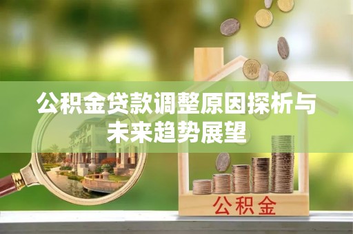 嵩明公积金贷款调整原因探析与未来趋势展望