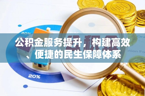 嵩明公积金服务提升，构建高效、便捷的民生保障体系