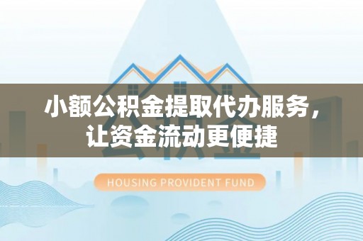 嵩明小额公积金提取代办服务，让资金流动更便捷