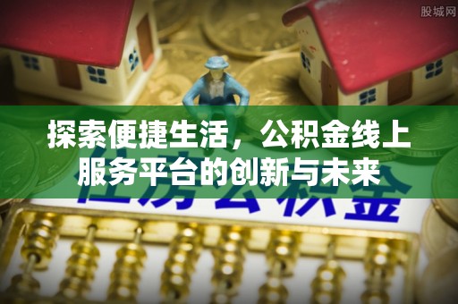 嵩明探索便捷生活，公积金线上服务平台的创新与未来