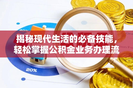 嵩明揭秘现代生活的必备技能，轻松掌握公积金业务办理流程
