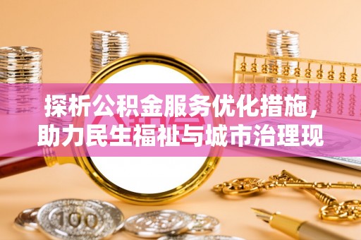 嵩明探析公积金服务优化措施，助力民生福祉与城市治理现代化