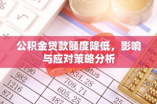 嵩明公积金贷款额度降低，影响与应对策略分析