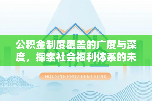 嵩明公积金制度覆盖的广度与深度，探索社会福利体系的未来方向