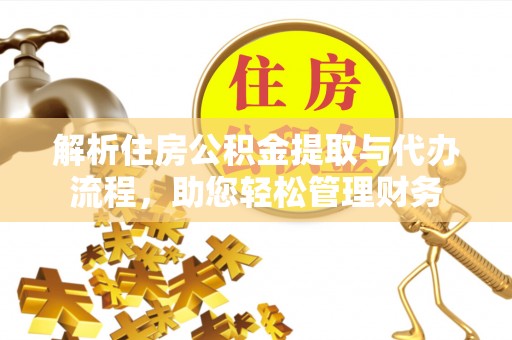 嵩明解析住房公积金提取与代办流程，助您轻松管理财务
