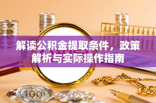 嵩明解读公积金提取条件，政策解析与实际操作指南