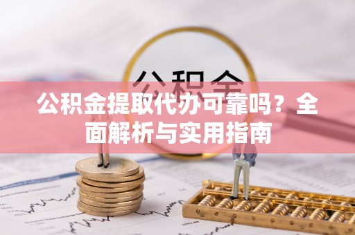 嵩明公积金提取代办可靠吗？全面解析与实用指南