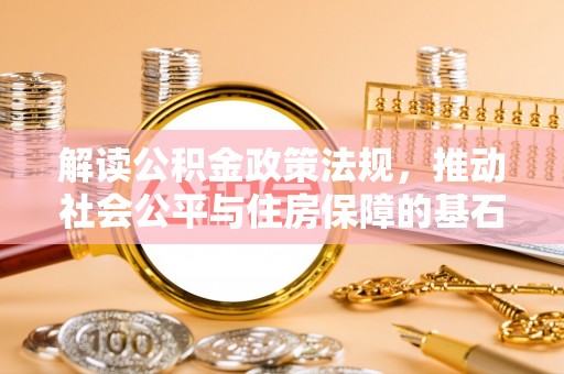 嵩明解读公积金政策法规，推动社会公平与住房保障的基石