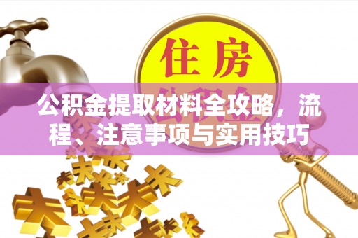 嵩明公积金提取材料全攻略，流程、注意事项与实用技巧