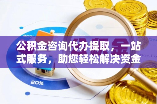 嵩明公积金咨询代办提取，一站式服务，助您轻松解决资金难题