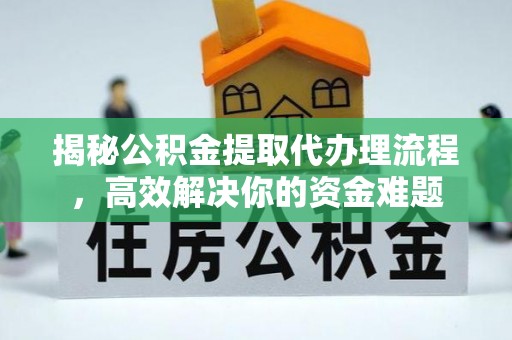 嵩明揭秘公积金提取代办理流程，高效解决你的资金难题