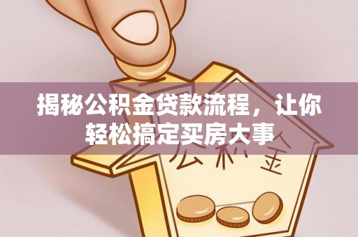 嵩明揭秘公积金贷款流程，让你轻松搞定买房大事