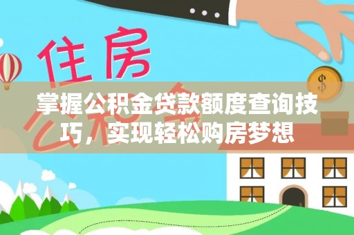嵩明掌握公积金贷款额度查询技巧，实现轻松购房梦想