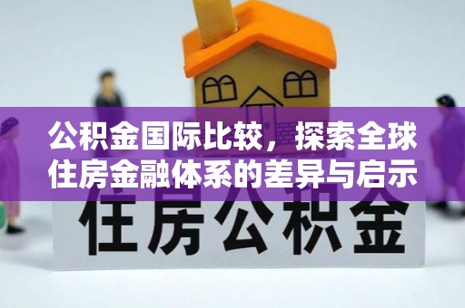 嵩明公积金国际比较，探索全球住房金融体系的差异与启示