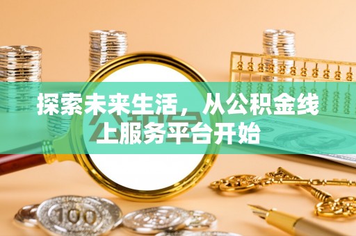 嵩明探索未来生活，从公积金线上服务平台开始