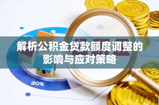 嵩明解析公积金贷款额度调整的影响与应对策略