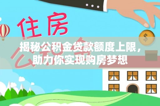 嵩明揭秘公积金贷款额度上限，助力你实现购房梦想