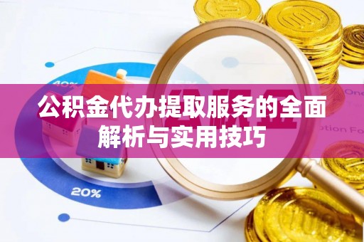 嵩明公积金代办提取服务的全面解析与实用技巧