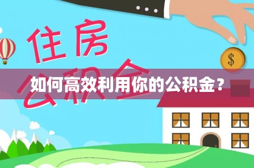 嵩明如何高效利用你的公积金？
