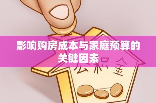 嵩明影响购房成本与家庭预算的关键因素