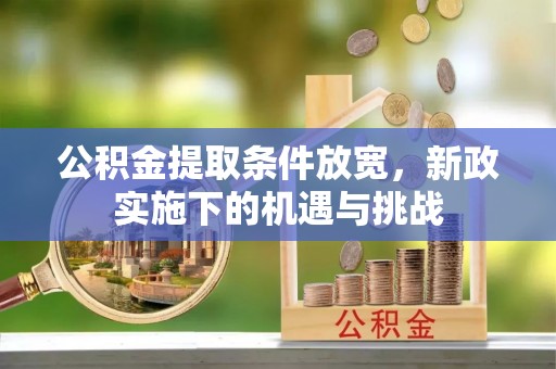 嵩明公积金提取条件放宽，新政实施下的机遇与挑战
