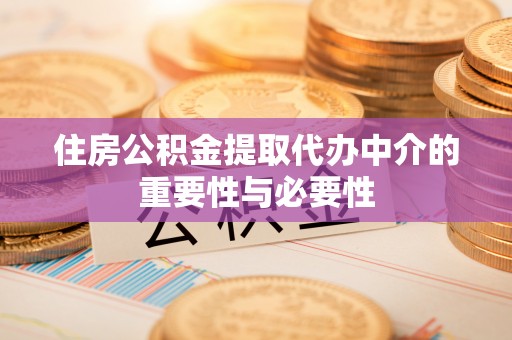 嵩明住房公积金提取代办中介的重要性与必要性
