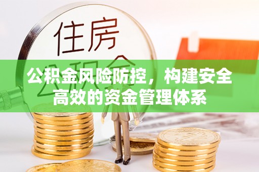 嵩明公积金风险防控，构建安全高效的资金管理体系