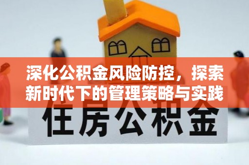 嵩明深化公积金风险防控，探索新时代下的管理策略与实践